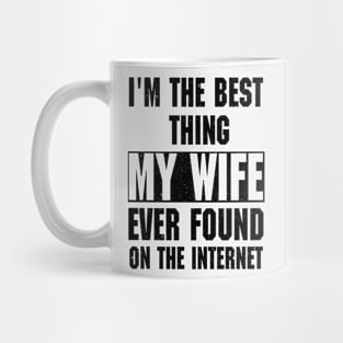 I'm The Best Thing My Wife Ever Found On The Internet Mug